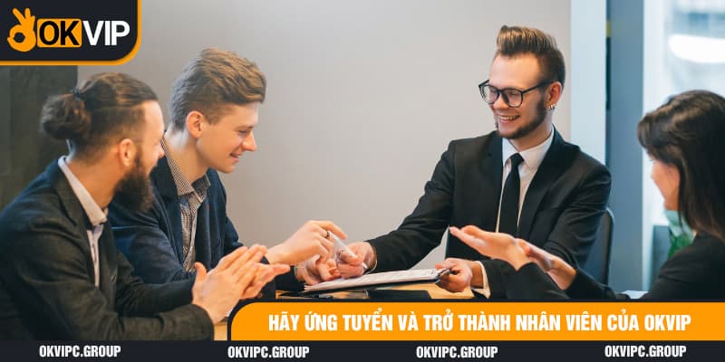 Hãy ứng tuyển và trở thành nhân viên của OKVIP