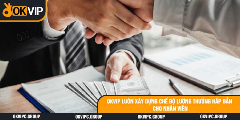 OKVIP luôn xây dựng chế độ lương thưởng hấp dẫn cho nhân viên