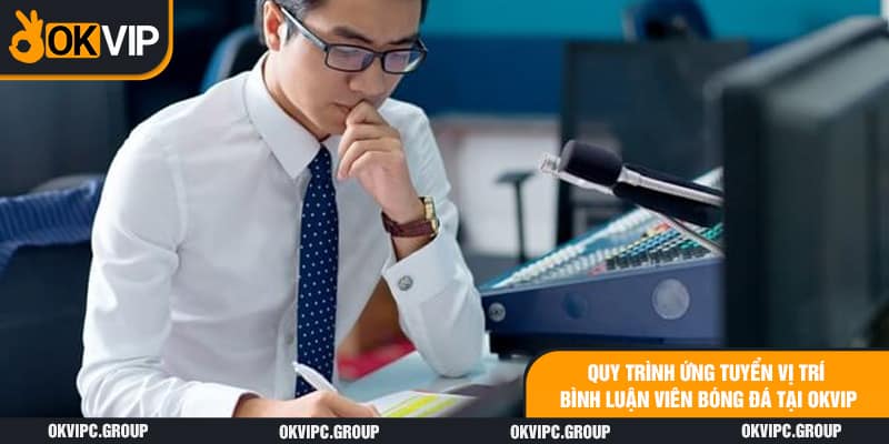 Quy trình ứng tuyển vị trí bình luận viên bóng đá tại OKVIP