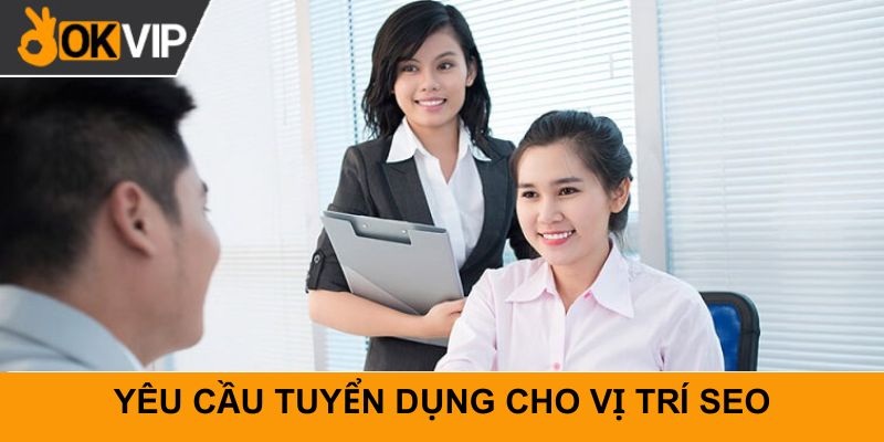 Yêu cầu tuyển dụng cho vị trí SEO