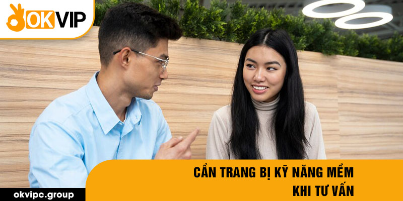 Cần trang bị kỹ năng mềm khi tư vấn