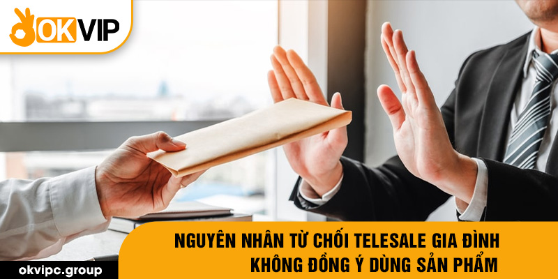 Nguyên nhân từ chối telesale gia đình không đồng ý dùng sản phẩm