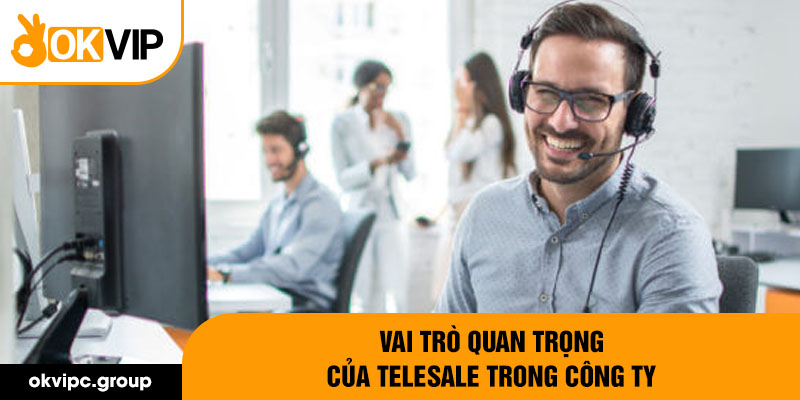 Vai trò quan trọng của telesale trong công ty