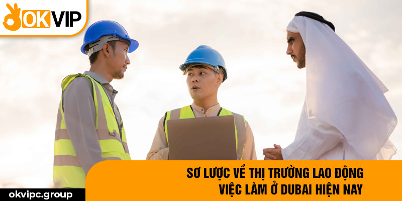 Sơ lược về thị trường lao động việc làm ở Dubai hiện nay