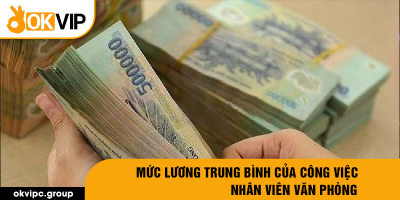 Mức lương trung bình của công việc nhân viên văn phòng