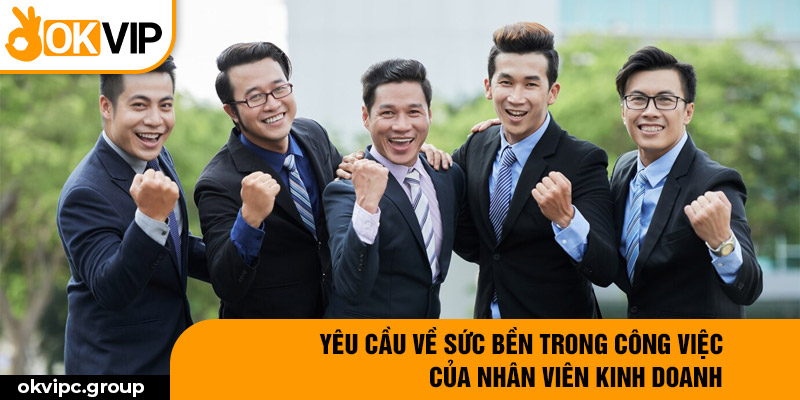 Yêu cầu về sức bền trong công việc của nhân viên kinh doanh