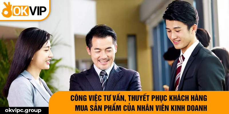 Công việc tư vấn, thuyết phục khách hàng mua sản phẩm của nhân viên kinh doanh