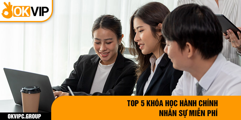 Top 5 khóa học hành chính nhân sự miễn phí