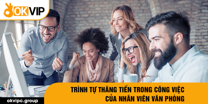 Trình tự thăng tiến trong công việc của nhân viên văn phòng