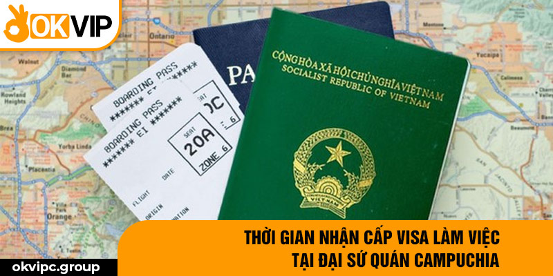 Thời gian nhận cấp visa làm việc tại đại sứ quán Campuchia