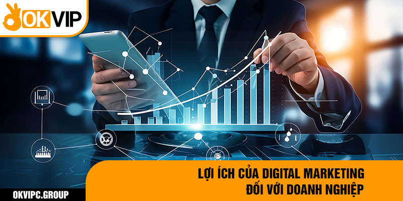 Lợi ích của digital marketing đối với doanh nghiệp