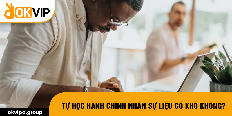 Tự học hành chính nhân sự liệu có khó không?