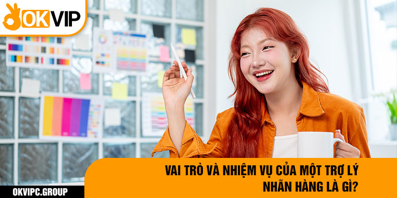 Vai trò và nhiệm vụ của một trợ lý nhãn hàng là gì?