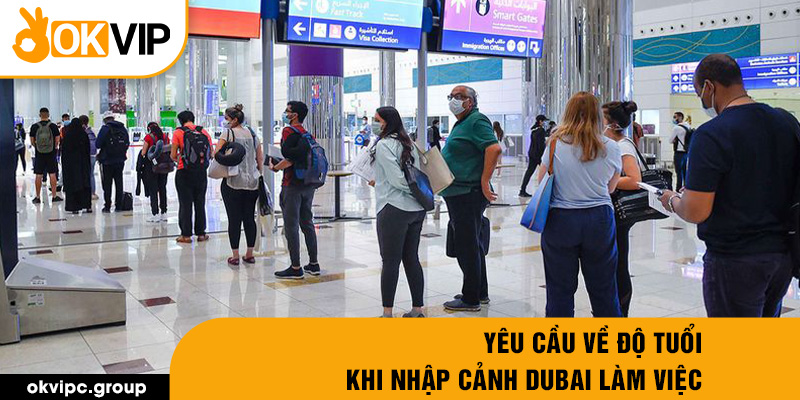 Yêu cầu về độ tuổi khi nhập cảnh Dubai làm việc