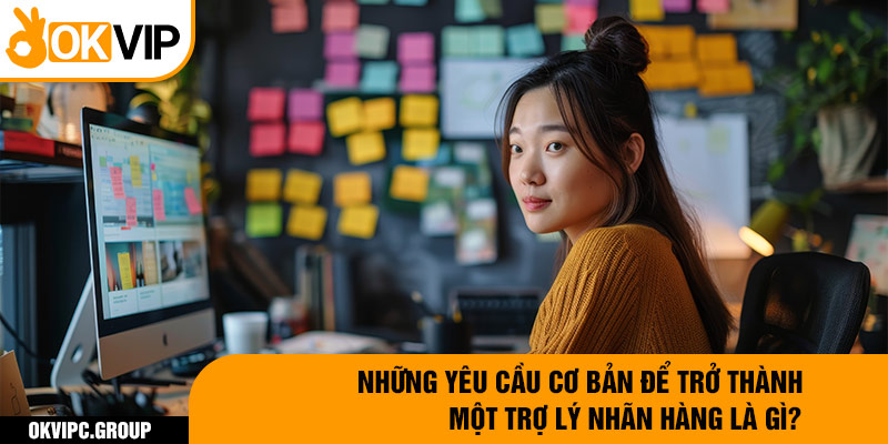 Những yêu cầu cơ bản để trở thành một trợ lý nhãn hàng là gì?