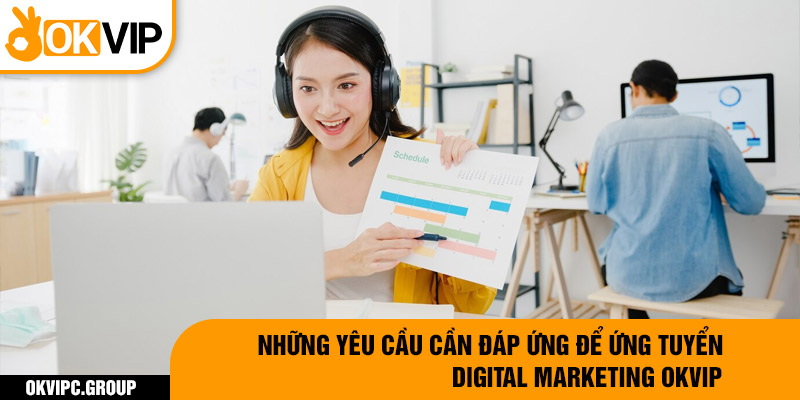 Những yêu cầu cần đáp ứng để ứng tuyển digital marketing OKVIP