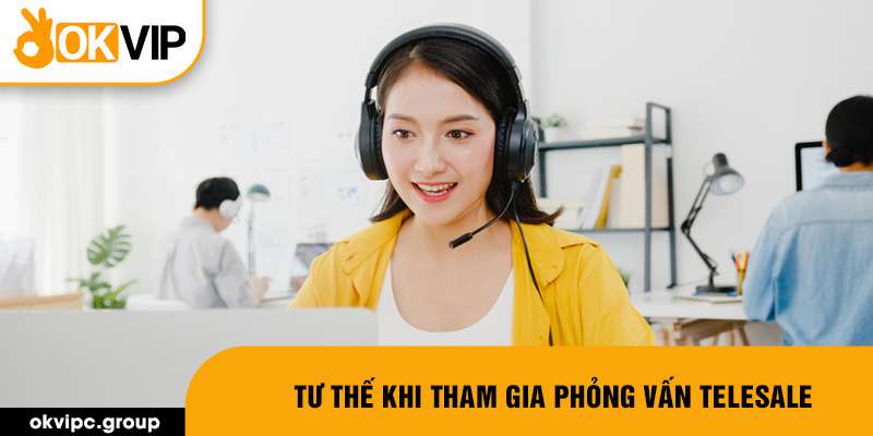 Tư thế khi tham gia phỏng vấn telesale