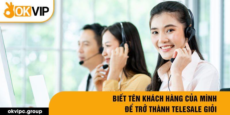 Biết tên khách hàng của mình để trở thành telesale giỏi