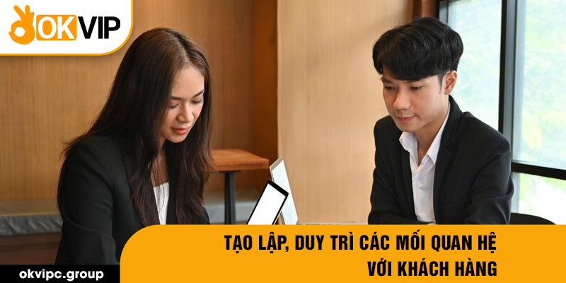 Tạo lập, duy trì các mối quan hệ với khách hàng