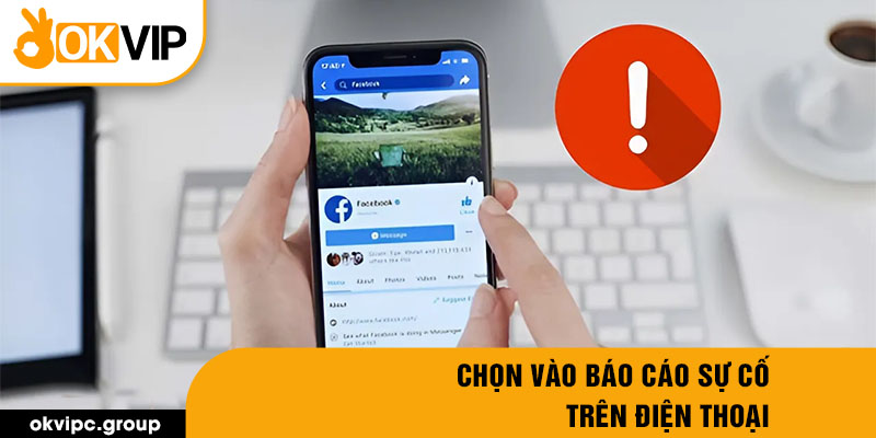 Chọn vào Báo cáo sự cố trên điện thoại