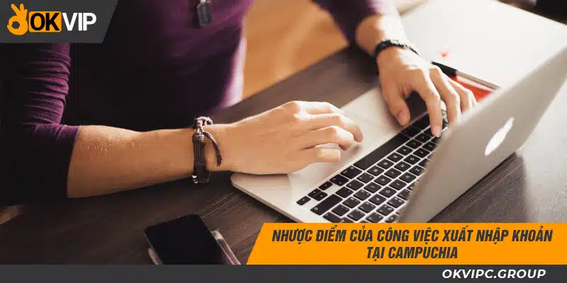 Nhược điểm của công việc xuất nhập khoản tại Campuchia