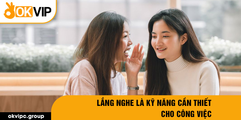 Lắng nghe là kỹ năng cần thiết cho công việc