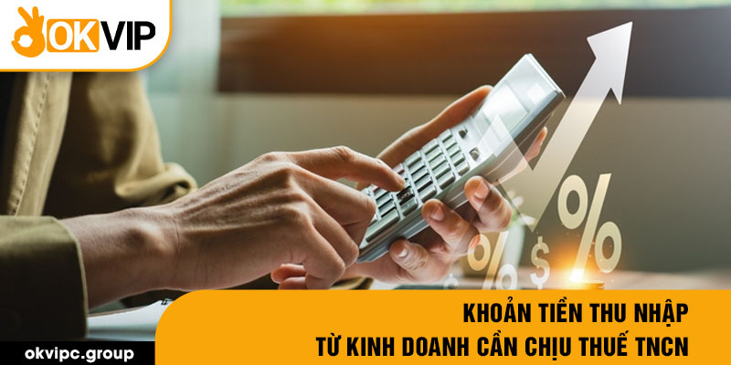 Khoản tiền thu nhập từ kinh doanh cần chịu thuế tncn