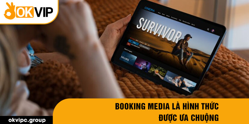 Booking media là hình thức được ưa chuộng