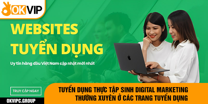 Tuyển dụng thực tập sinh digital marketing thường xuyên ở các trang tuyển dụng