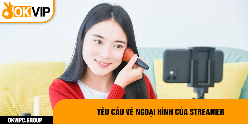 Yêu cầu về ngoại hình của streamer