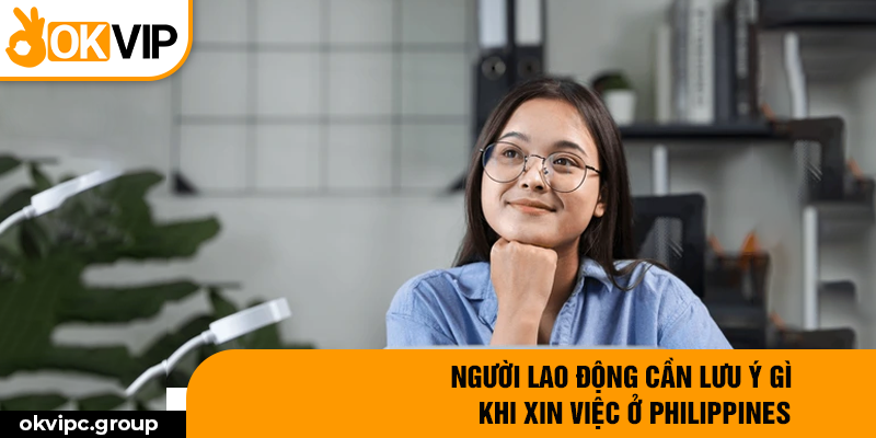 Người lao động cần lưu ý gì khi xin việc ở Philippines