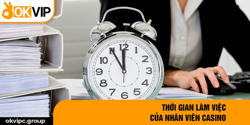 Thời gian làm việc của nhân viên casino