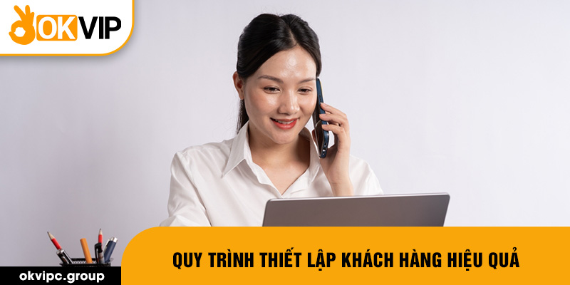 Quy trình thiết lập khách hàng hiệu quả