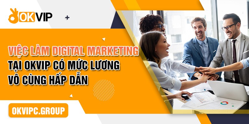 Việc làm Digital Marketing tại OKVIP có mức lương vô cùng hấp dẫn