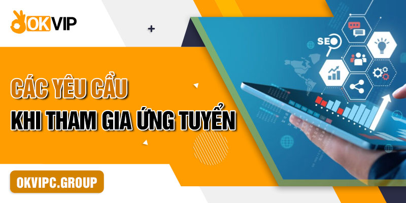 Các yêu cầu khi tham gia ứng tuyển