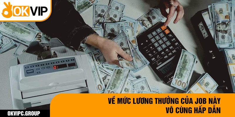 Về mức lương thưởng của job này vô cùng hấp dẫn