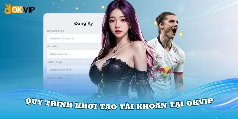 Hướng dẫn quy trình để bạn khởi tạo một tài khoản tại đăng ký OKVIP