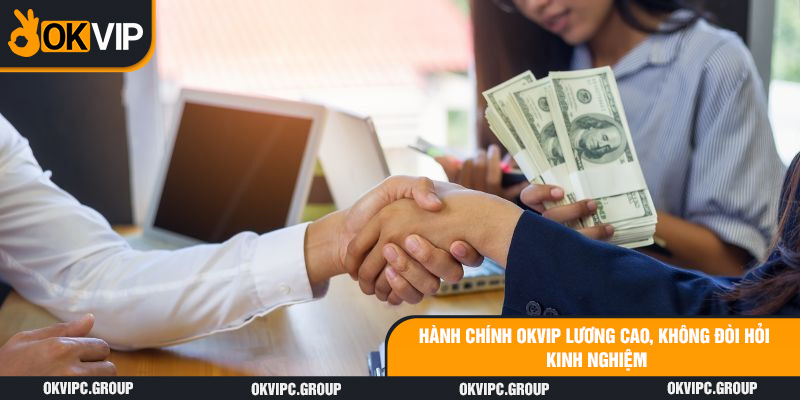 hành chính okvip lương cao không dời hỏi kinh nghiệm