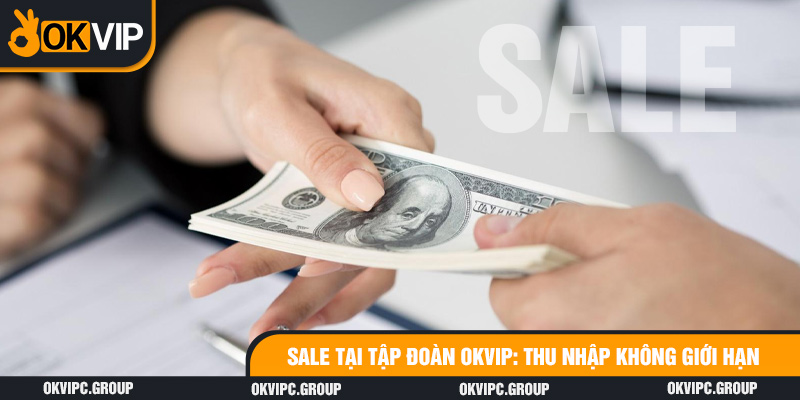 sale tại tập đoàn okvip thu nhập không giới hạn