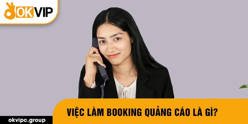 Việc làm booking quảng cáo là gì?