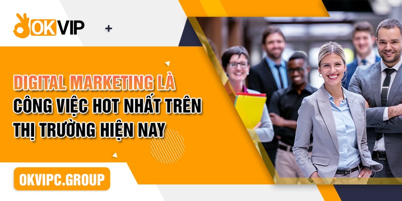 Digital Marketing là công việc hot nhất trên thị trường hiện nay