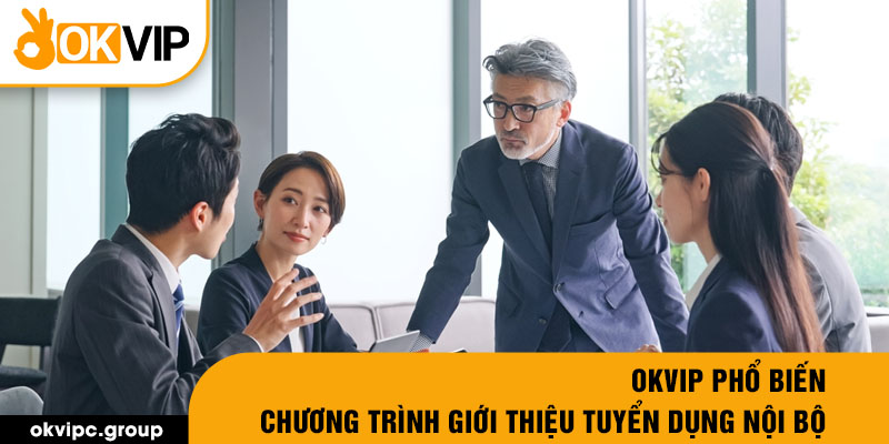 OKVIP phổ biến chương trình giới thiệu tuyển dụng nội bộ